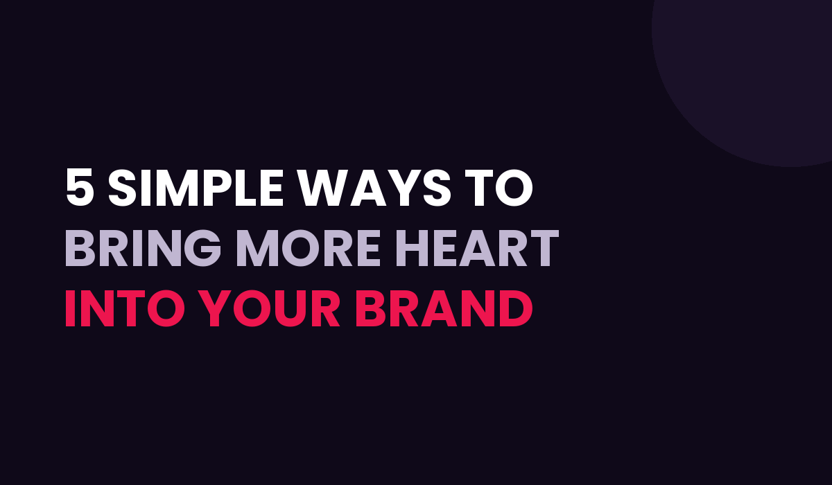 5 Simple Ways to Bring More Heart Into Your Branding
